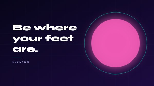 Be where your feet are Desktop Wallpaper