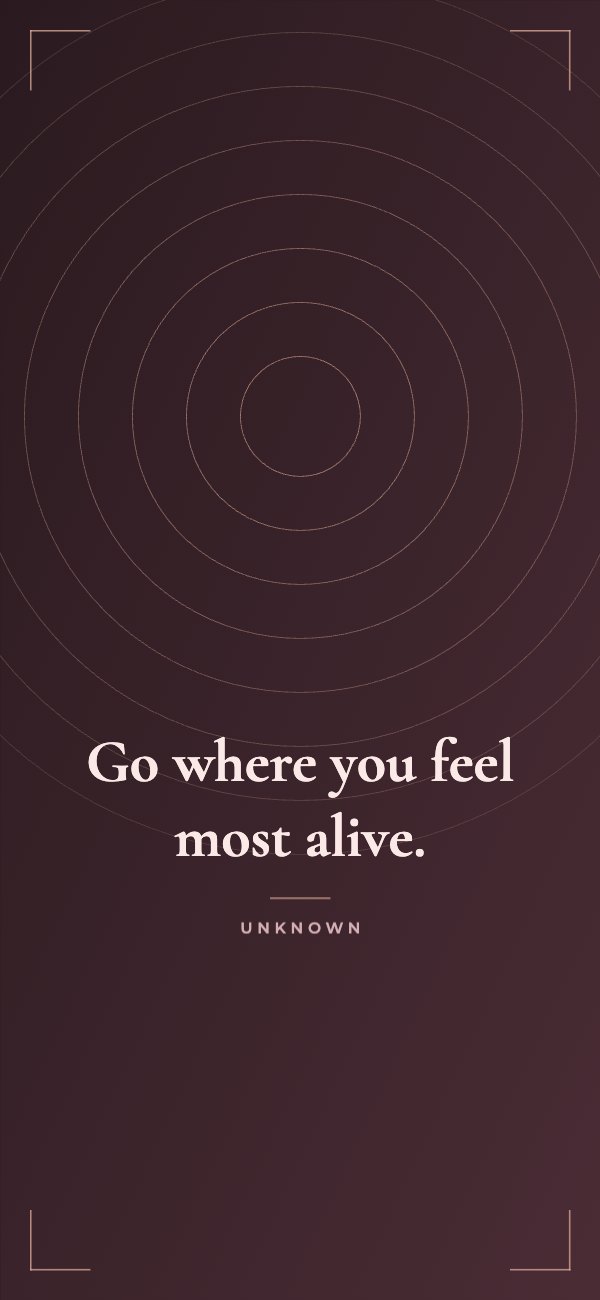 Go where you feel most alive Phone Wallpaper